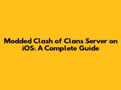Modded Clash of Clans Server on iOS: A Complete Guide