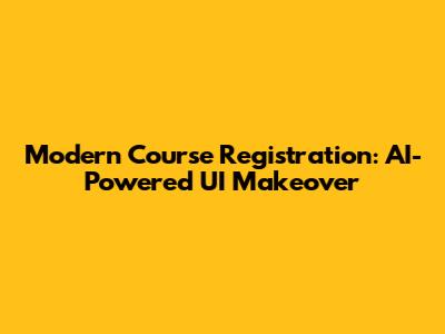 Modern Course Registration: AI-Powered UI Makeover