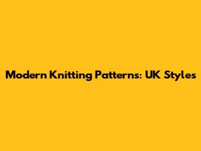 Modern Knitting Patterns: UK Styles