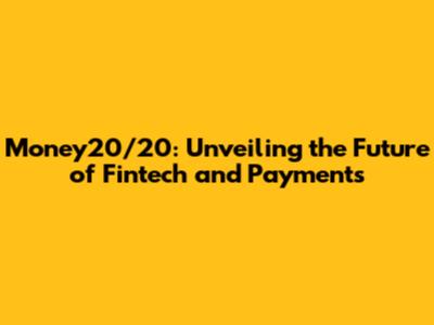 Money20/20: Unveiling the Future of Fintech and Payments