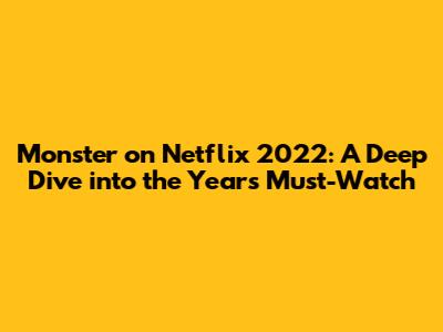 Monster on Netflix 2022: A Deep Dive into the Year's Must-Watch