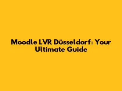 Moodle LVR Düsseldorf: Your Ultimate Guide
