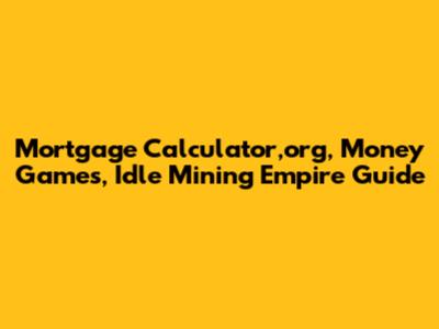 Mortgage Calculator,org, Money Games, Idle Mining Empire Guide