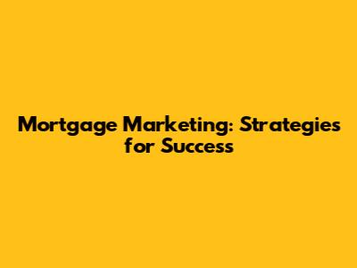 Mortgage Marketing: Strategies for Success