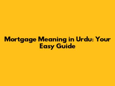 Mortgage Meaning in Urdu: Your Easy Guide