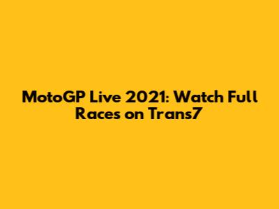 MotoGP Live 2021: Watch Full Races on Trans7
