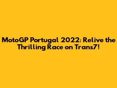 MotoGP Portugal 2022: Relive the Thrilling Race on Trans7!