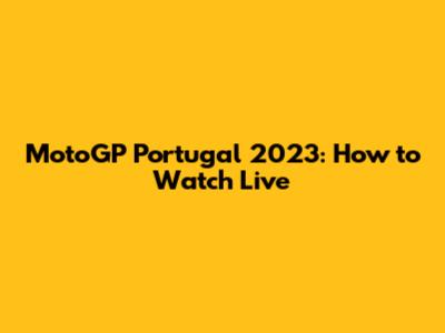 MotoGP Portugal 2023: How to Watch Live