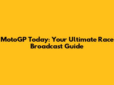 MotoGP Today: Your Ultimate Race Broadcast Guide