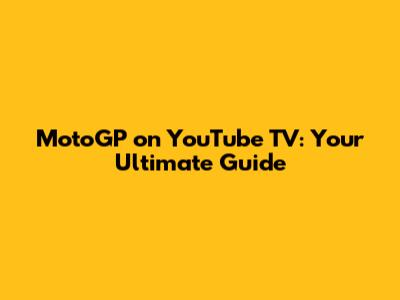MotoGP on YouTube TV: Your Ultimate Guide