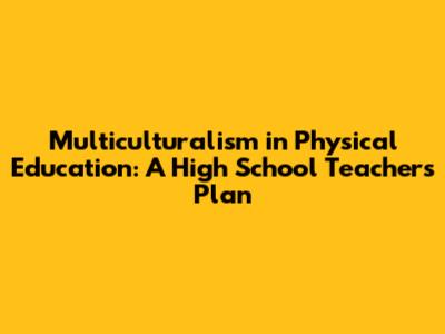 Multiculturalism in Physical Education: A High School Teacher's Plan