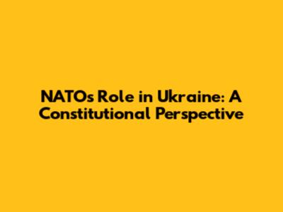 NATO's Role in Ukraine: A Constitutional Perspective
