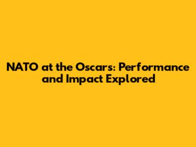 NATO at the Oscars: Performance and Impact Explored