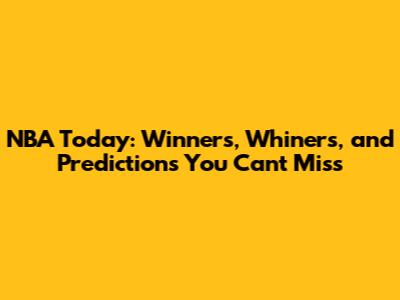 NBA Today: Winners, Whiners, and Predictions You Can't Miss