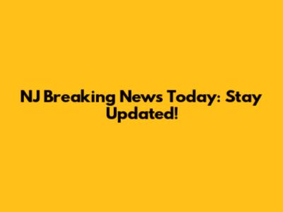 NJ Breaking News Today: Stay Updated!