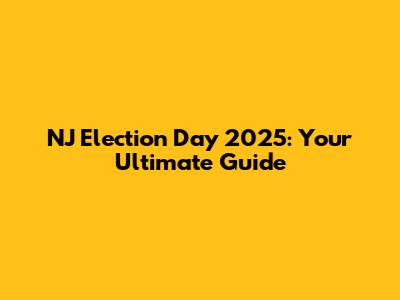 NJ Election Day 2025: Your Ultimate Guide