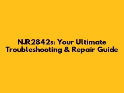 NJR2842s: Your Ultimate Troubleshooting & Repair Guide