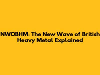 NWOBHM: The New Wave of British Heavy Metal Explained