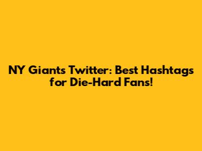 NY Giants Twitter: Best Hashtags for Die-Hard Fans!