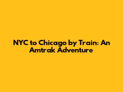 NYC to Chicago by Train: An Amtrak Adventure
