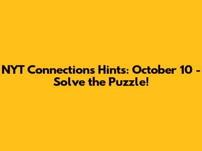 NYT Connections Hints: October 10 - Solve the Puzzle!