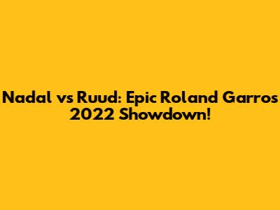 Nadal vs Ruud: Epic Roland Garros 2022 Showdown!