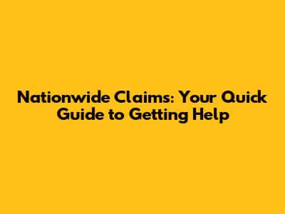 Nationwide Claims: Your Quick Guide to Getting Help