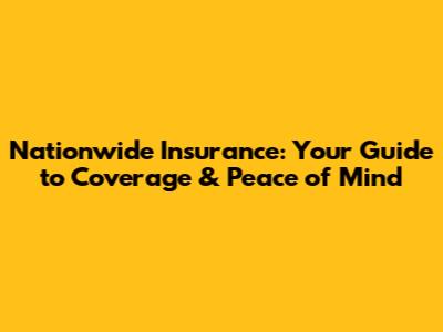 Nationwide Insurance: Your Guide to Coverage & Peace of Mind