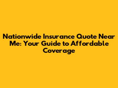 Nationwide Insurance Quote Near Me: Your Guide to Affordable Coverage