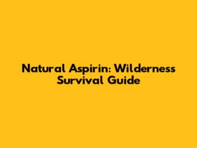 Natural Aspirin: Wilderness Survival Guide