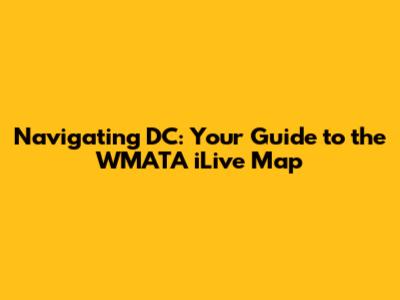 Navigating DC: Your Guide to the WMATA iLive Map