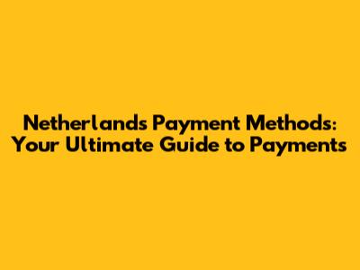 Netherlands Payment Methods: Your Ultimate Guide to Payments