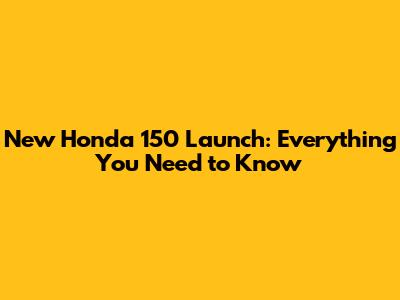 New Honda 150 Launch: Everything You Need to Know