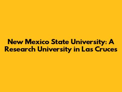 New Mexico State University: A Research University in Las Cruces