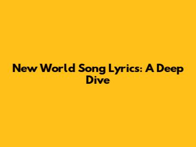 New World Song Lyrics: A Deep Dive