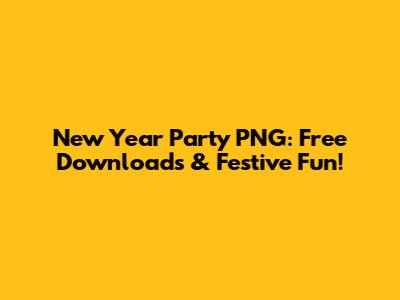 New Year Party PNG: Free Downloads & Festive Fun!
