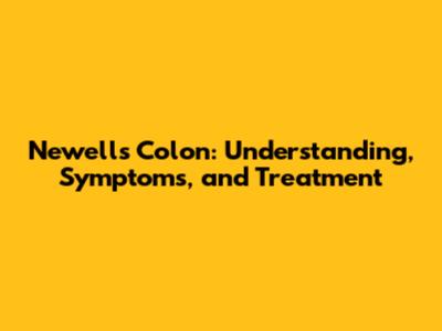 Newell's Colon: Understanding, Symptoms, and Treatment