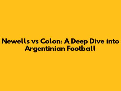 Newell's vs Colon: A Deep Dive into Argentinian Football