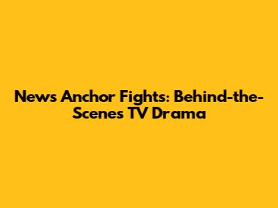 News Anchor Fights: Behind-the-Scenes TV Drama
