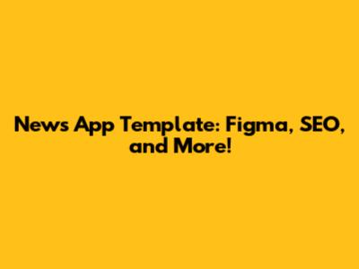 News App Template: Figma, SEO, and More!