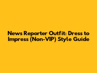 News Reporter Outfit: Dress to Impress (Non-VIP) Style Guide