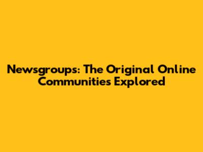 Newsgroups: The Original Online Communities Explored