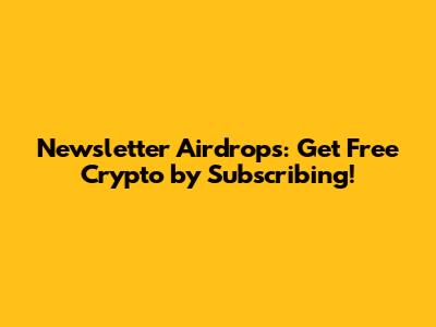 Newsletter Airdrops: Get Free Crypto by Subscribing!