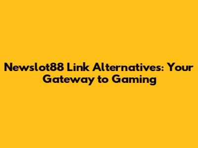 Newslot88 Link Alternatives: Your Gateway to Gaming