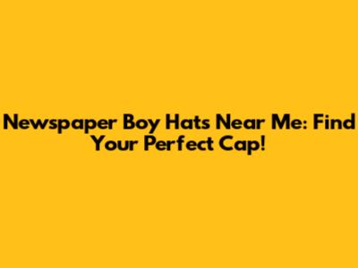Newspaper Boy Hats Near Me: Find Your Perfect Cap!