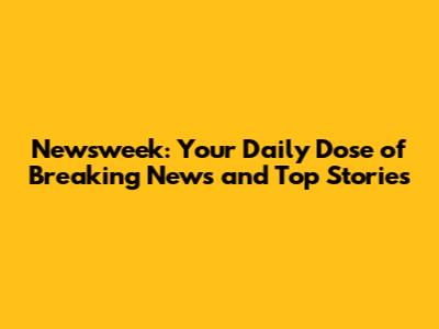 Newsweek: Your Daily Dose of Breaking News and Top Stories
