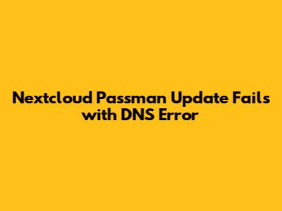 Nextcloud Passman Update Fails with DNS Error