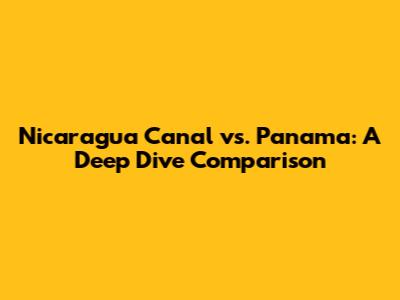 Nicaragua Canal vs. Panama: A Deep Dive Comparison