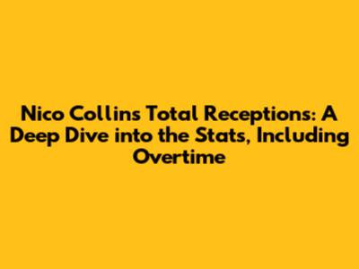 Nico Collins' Total Receptions: A Deep Dive into the Stats, Including Overtime