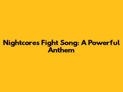 Nightcore's Fight Song: A Powerful Anthem